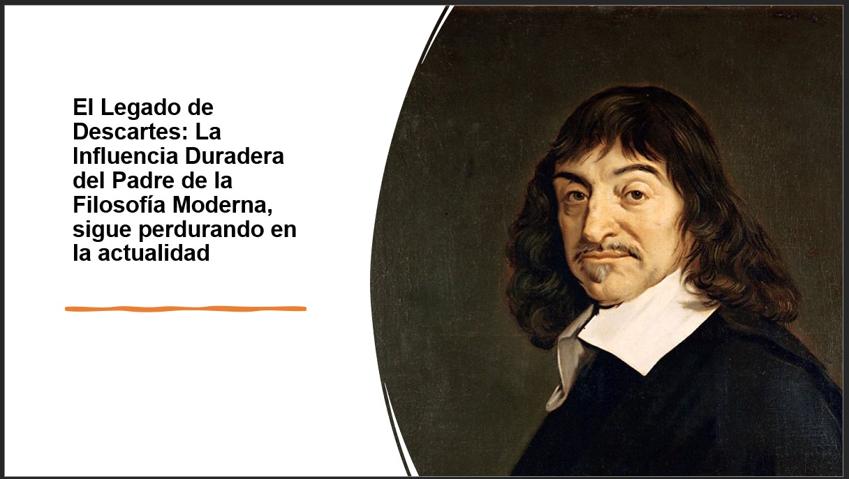 El Legado De Descartes La Influencia Duradera Del Padre De La Filosofía Moderna, Sigue Perdurando En La Actualidad